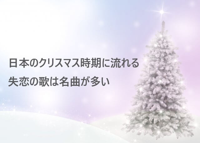 日本のクリスマス時期に流れる失恋の歌は名曲が多い