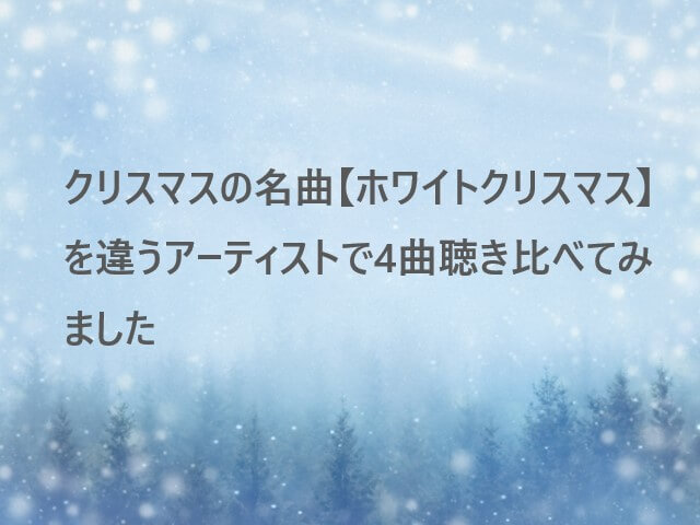 クリスマスの名曲 ホワイトクリスマス を違うアーティストで4曲聴き比べてみました