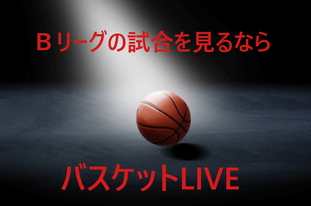 bリーグの試合を見るならおすすめ バスケットlive 利用方法や料金を詳しく説明します bリーグの試合を見るならおすすめ バスケットlive 利用方法や料金を詳しく説明します